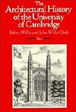 The Architectural History of the University of Cambridge and of the Colleges of Cambridge and Eton, Willis, Robert and Clark, John W., 0521353211