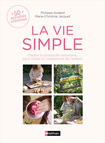 La vie simple : Choisir la simplicité volontaire, pour l'éveil et l'autonomie de l'enfant by 
