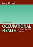 Introduction to Occupational Health in Public Health Practice, Healy, Bernard J., 0763745243