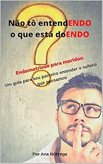 Livro Não tô entendENDO o que está doENDO: Endometriose para maridos - Um guia para seu parceiro entender o sufoco que passamos