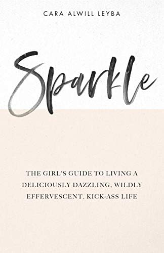Sparkle: The Girl's Guide to Living a Deliciously Dazzling, Wildly Effervescent, Kick-Ass Life