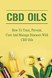 CBD Oils: How To Treat, Prevent, Cure And Manage