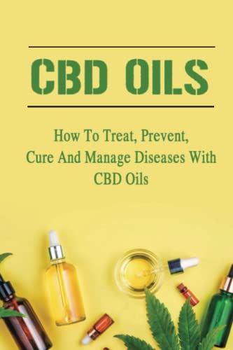 CBD Oils: How To Treat, Prevent, Cure And Manage