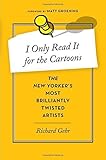 I Only Read It for the Cartoons: The New Yorker's Most Brilliantly Twisted Artists by Richard Gehr (2014-10-07)
