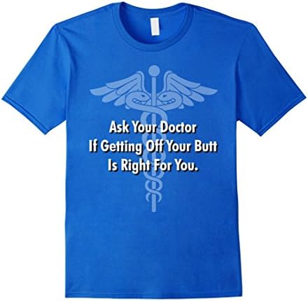 Mens Ask Your Doctor If Getting Off Your But Is Right - T-Shirt Medium Royal Blue