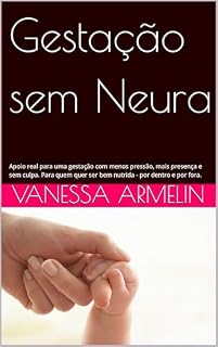 Livro Gestação sem Neura: Apoio real para uma gestação com menos pressão, mais presença e sem culpa. Para quem quer ser bem nutrida - por dentro e por fora.