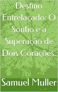 Livro Destino Entrelaçado: O Sonho e a Superação de Dois Corações.