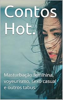 Livro Contos Hot.: Masturbação feminina, voyeurismo, sexo casual e outros tabus.