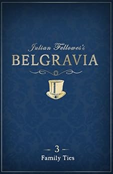 Julian Fellowes S Belgravia Episode 3 Family Ties Kindle