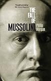 Front cover for the book The Fall of Mussolini: Italy, the Italians, and the Second World War by Philip Morgan