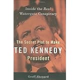 The Secret Plot to Make Ted Kennedy President: Inside the Real Watergate Conspiracy