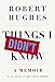 Things I Didn't Know: A Memoir by Robert Hughes