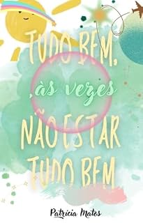 Livro Tudo bem, ás vezes, não estar tudo bem: A Vida a ser Vida. Porque não? Uma viagem não apenas uma viagem: A minha viagem agora será também tua.