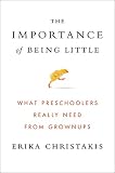Image of The Importance of Being Little: What Preschoolers Really Need from Grownups