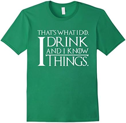 Men's That's What I Do I Drink And I Know Things Men's T Shirt XL Kelly Green