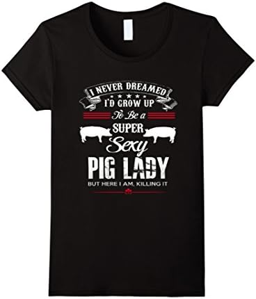 Women's i never Dreamed i'd grow up to be a super sexy pig lady but  Medium Black