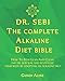 DR. SEBI: The Complete Alkaline Diet Bible: How to Stay Lean and Clean The Dr. Sebi Way and Revitalize Your Body by Adopting an Alkaline Diet