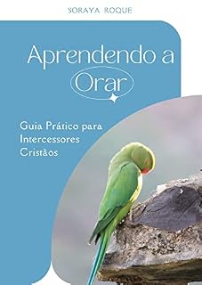 Livro Aprendendo a Orar: Guia Prático para Intercessores Cristãos