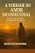Livro A VERDADE DO AMOR INCONDICIONAL: Além da Religião, A Essência de Jesus
