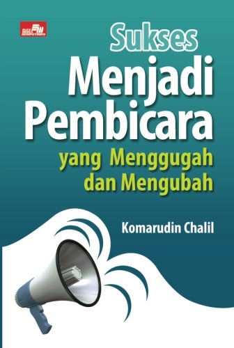 Sukses Menjadi Pembicara yang Menggugah dan Mengubah (Indonesian Edition)