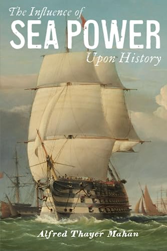 The Influence of Sea Power Upon History: 1660-1783: Mahan, Alfred