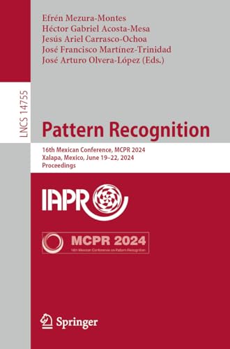 Pattern Recognition: 16th Mexican Conference, MCPR 2024, Xalapa, Mexico, June 19–22, 2024, Proceedings (Lecture Notes in Computer Science Book 14755)