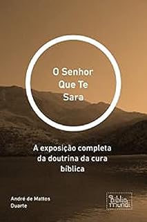 Livro O Senhor que te Sara: A Exposição Completa da Doutrina da Cura Bíblica