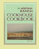 The Montana Ranch COOKHOUSE COOKBOOK by