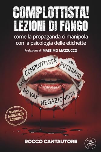 COMPLOTTISTA! LEZIONI DI FANGO. Come la propaganda ci manipola con la psicologia delle etichette: Manuale di Autodifesa Cognitiva