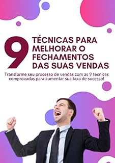Livro 9 Técnicas Para Melhorar O Fechamento Das Suas Vendas: Transforme Seu Processo De Vendas Com As 9 Técnicas Comprovadas Para Aumentar Sua Taxa De Sucesso!