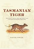 Tasmanian Tiger: The Tragic Tale of How the World Lost Its Most Mysterious Predator