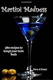 Martini Madness: 380 Recipes To Tempt Your Taste Buds by Dave A. Vance