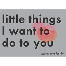 Little Things I Want To Do To You Sex Coupons For Him: A Sexy ...