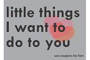Little Things I Want To Do To You Sex Coupons For Him: A Sexy & Adventurous Valentine's Day, Anniversary, Christmas, Or Birthday Intimacy Gift For ... Cards And Fill In The Blanks For Your Man