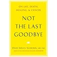 Not the Last Goodbye: On Life, Death, Healing, and Cancer