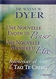 Intérioriser et vivre le tao te king : Une nouvelle façon de penser, une nouvelle manière d'Etre by