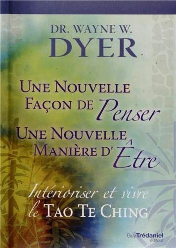 Intérioriser et vivre le tao te king : Une nouvelle façon de penser, une nouvelle manière d'Etre by Wayne-W Dyer