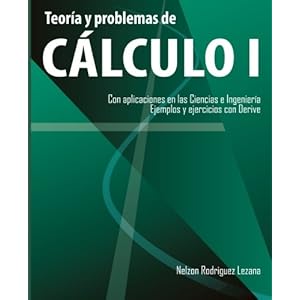 Teoria y problemas de Calculo I: Con aplicaciones en las Ciencias e Ingenieria. Ejemplos y ejercicios con Derive (Spanish Edition)