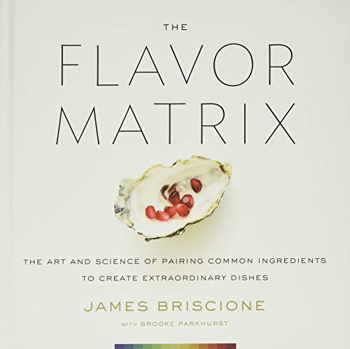 The Flavor Matrix: The Art and Science of Pairing Common Ingredients to Create Extraordinary Dishes cover