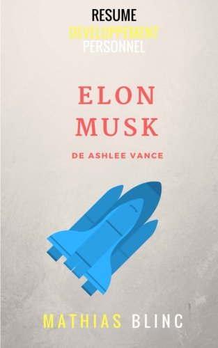 Resume: Elon Musk de Ashlee Vance (Devenir Riche) (Volume 19) (French Edition)