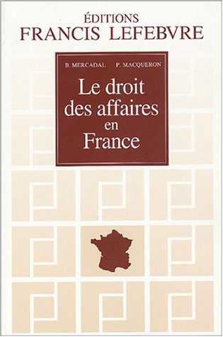 Le droit des affaires en France : Principes et approche pratique du droit des affaires et des activités économiques by (Paperback)