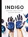 Indigo: Cultivate, Dye, Create by Douglas Luhanko, Kerstin Neumuller