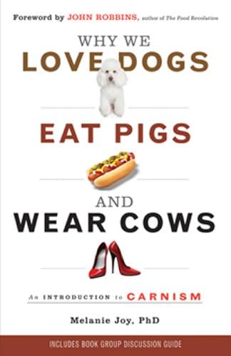 Why We Love Dogs, Eat Pigs, and Wear Cows: An Introduction to Carnism Kindle Edition