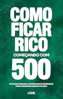 Livro Como ficar Rico começando com R$ 500: Um plano realista, comprovado e motivador para construir riqueza do zero