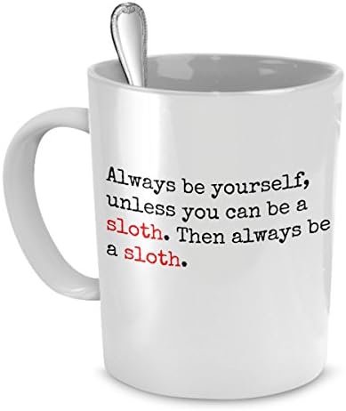 Funny Coffee Mug for Sloth Lovers – Always Be Yourself, Unless You Can Be a Sloth – 11 Oz White Ceramic Fun Sloth Coffee Mugs – by FunOnMugs