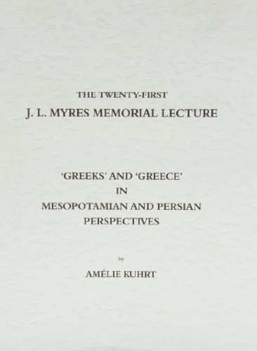 'Greeks' and 'Greece' in Mesopotamian and Persian Perspectives (Myres Memorial Lectures) by Amelie Kuhrt