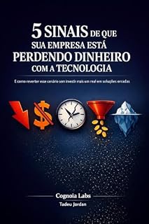 Livro 5 Sinais de que Sua Empresa está Perdendo Dinheiro com a Tecnologia: E como reverter esse cenário sem investir mais um real em soluções erradas