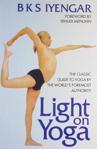 Light on Yoga: The Classic Guide to Yoga By the World’s Foremost Authority