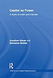 Capital as Power: A Study of Order and Creorder (RIPE Series in Global Political Economy) cover