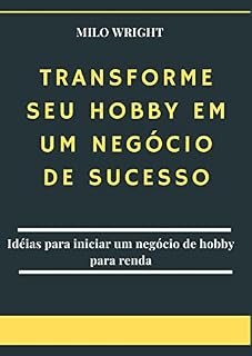 Livro TRANSFORME SEU HOBBY EM UM NEGÓCIO DE SUCESSO: Idéias para iniciar um negócio de hobby para renda